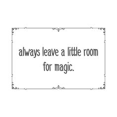 the words always leave a little room for magic on a white background with an ornate border