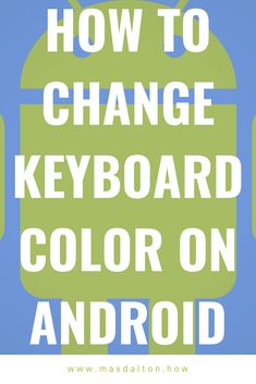 the text how to change keyboard color on android is shown above an image of a cell phone