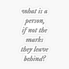 a quote that says, what is a person if not the marks they leave behind?