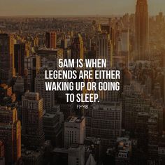 a cityscape with the words 5am is when legends are either waking up or going to sleep