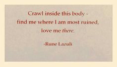 a quote written in red on a pink background with the words crawl inside this body find me where i am most ruined, love me three