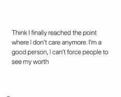 a person holding a cell phone with the caption think i finally reached the point where i don't care anymore, i'm a good person, can't force people to see my worth