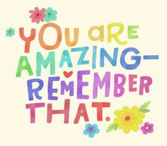 you are amazing - remember that with flowers and hearts on the bottom text reads, you are amazing