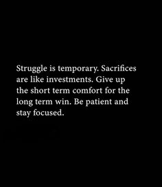 a black and white photo with the words struggle is temporary sacrifies are like investments give up the short term conflict for the long term win