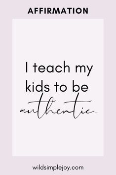 the words affirmation i teach my kids to be authentic in black and white