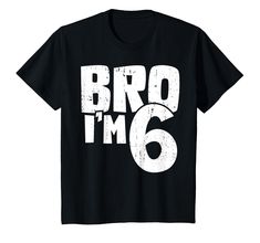 a black t - shirt with the words bro i'm 6 on it