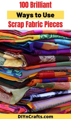 a pile of fabric with the words, 100 brilliant ways to use scrap fabric pieces