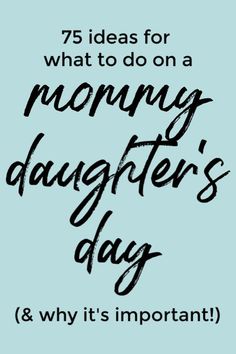 the words, 75 ideas for what to do on a mommy's daughter's day