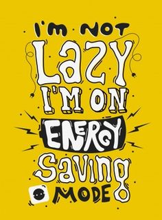 the words i'm not lazy, i'm on energy saving and more