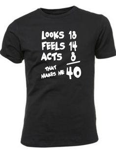 a black t - shirt with the words looks 26 feels 22 acts 12 that makes me 60