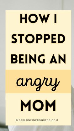 the words how i stopped being an angry mom are in front of a woman's face