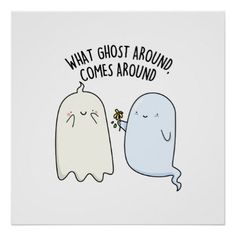 two ghost characters with text that says, what ghost around comes around? poster or print