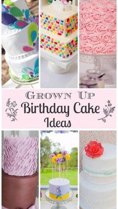 a collage of different cakes with the words grown up birthday cake ideas