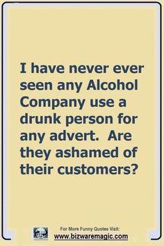 a quote that says i have never ever seen any alcohol company use a drunk person for any