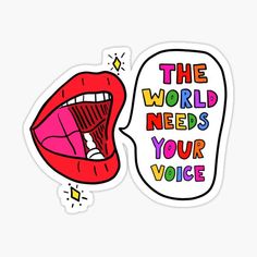 a sticker that says the world needs your voice with a red lip and tongue sticking out