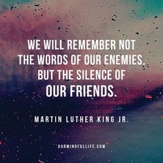 a quote from martin luther king that reads, we will remember not the words of our enemys, but the science of our friends