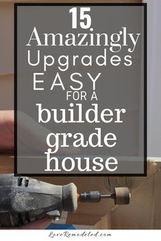 the words 15 amazing upgrades easy for a builder grade house