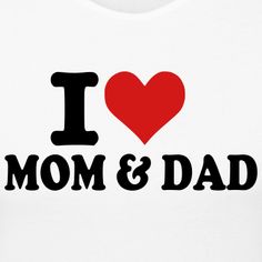 i love mom and dad t - shirt with red heart on the chest in black letters