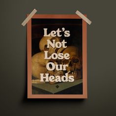 a poster that says let's not lose our heads with skulls in the background