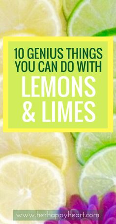 lemons and limes with the words 10 genius things you can do with lemons & limes