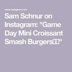 sam schnur on instagramm game day mini croissant smash burgers