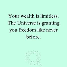 a quote that reads, your wealth is limitless the universe is granting you freedom like never before