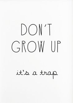 a black and white photo with the words don't grow up it's a trap