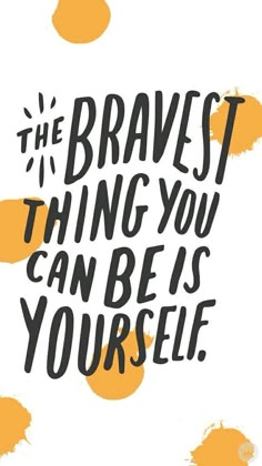 the bravest thing you can be is yourself written on an orange and white background