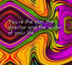 the quote you're the star, the director and the writer of your life