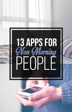 a person holding a cell phone in their hands with the text 13 apps for non - morning people