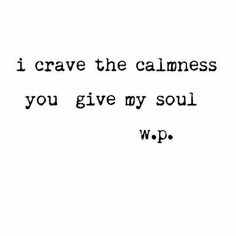 a quote that reads i crave the calmness you give my soul wp