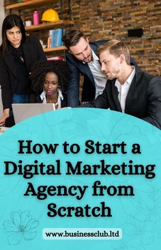 three people looking at a laptop with the words how to start a digital marketing agency from scratch