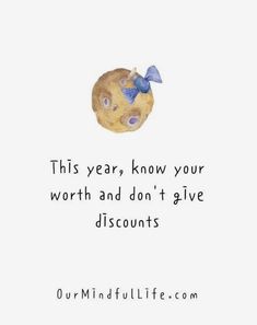 a quote with an image of a cookie on it that says, this year, know your worth and don't give discounts