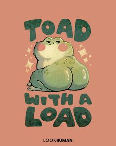 a poster with the words toad with a load on it