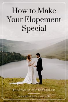 a bride and groom standing in front of a lake with the text how to make your elopement special