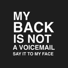 a black and white poster with the words, my back is not a voicemail say it to my face