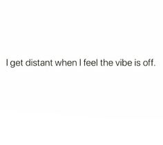 a white wall with the words i get distant when i feel the vibe is off