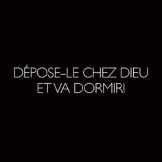 a black and white photo with the words depose le chez dieu et va dormir