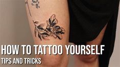 a woman's leg with tattoos on it and the words how to tattoo yourself tips and tricks