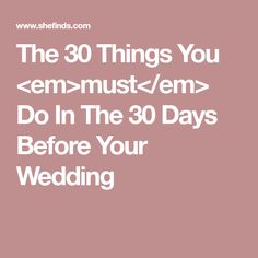 the 30 things you em must do in the 30 days before your wedding