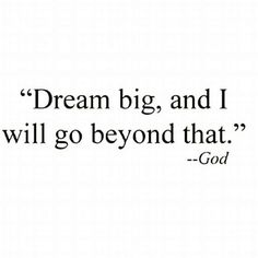 a black and white quote with the words dream big, and i will go beyond that