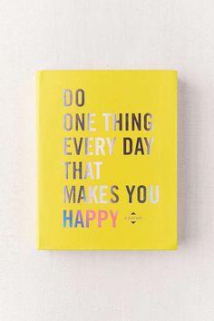 a yellow book with the words do one thing every day that makes you happy