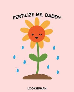 a cartoon sunflower with the words fertilize me daddy