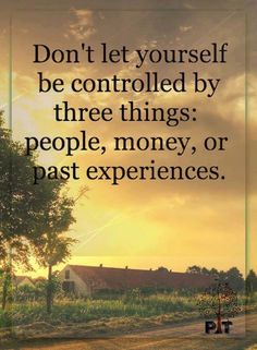 a quote on the subject of an image that says don't let yourself be controlled by three things people, money, or past experiences