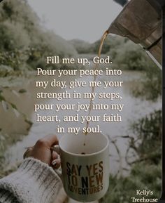 someone holding a coffee cup with the words, fill me up, god pour your peace into my day give me your strength