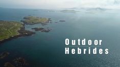 an aerial view of the ocean with text over it that reads outdoor hebrides