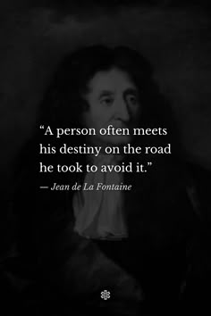 a person often meets his destiny on the road he took to avoid it - jean de la fontaine