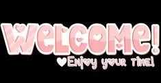 the word welcome is written in pink and white letters on a black background with hearts