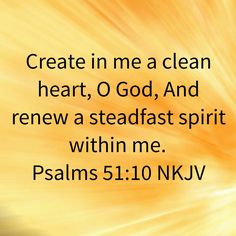 an orange and yellow background with the words, create in me a clean heart, o god, and renew a steadfast spirit within me