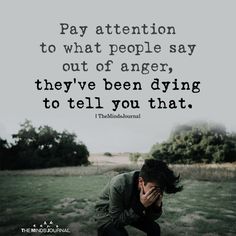 a man kneeling down with his head in his hands and the words pay attention to what people say out of anger, they've been dying to tell you that